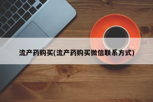 打胎药网上购买流产药购买(流产药购买微信联系方式)