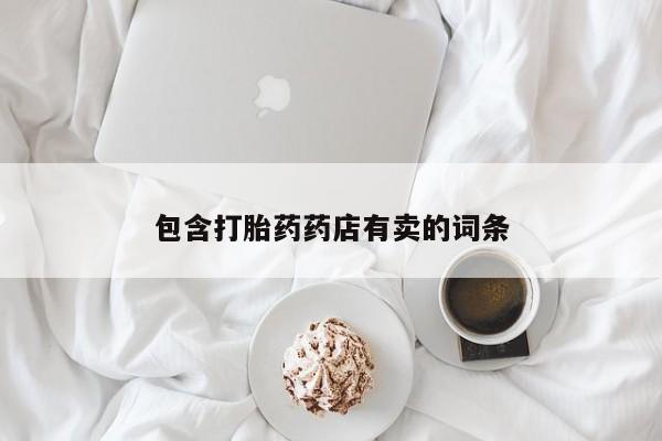 打胎药网上购买包含打胎药药店有卖的词条