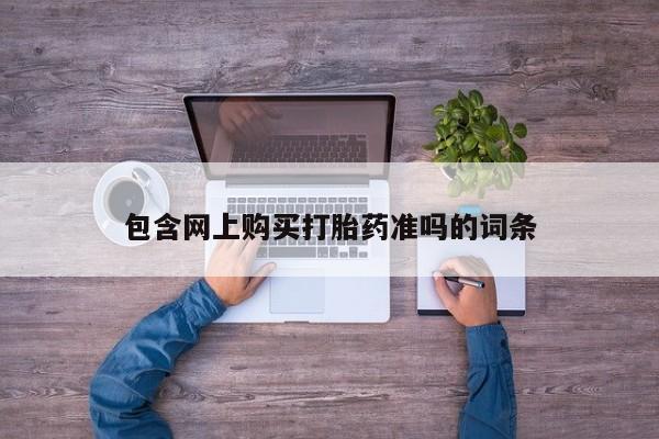 打胎药网上购买包含网上购买打胎药准吗的词条