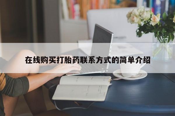 打胎药网上购买在线购买打胎药联系方式的简单介绍
