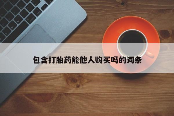 打胎药网上购买包含打胎药能他人购买吗的词条