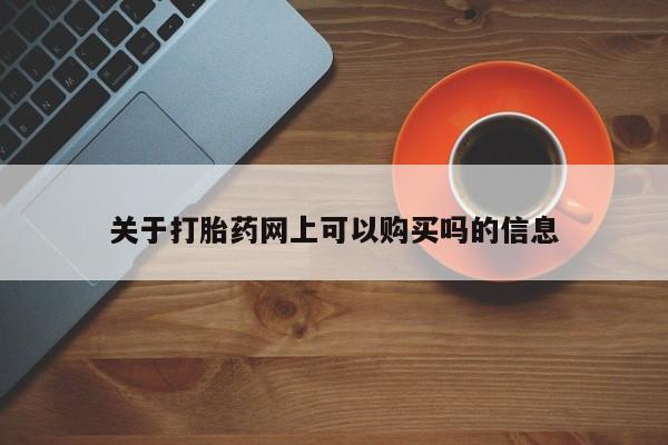 打胎药网上购买关于打胎药网上可以购买吗的信息