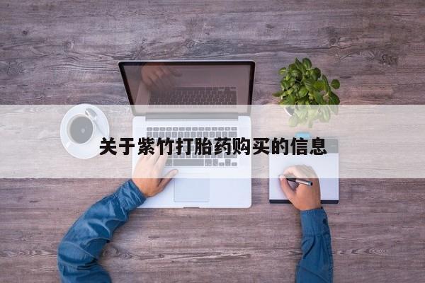 打胎药网上购买关于紫竹打胎药购买的信息